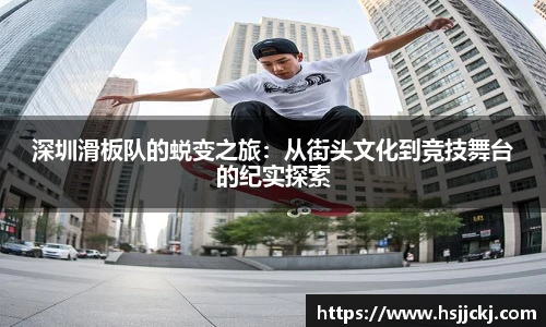 深圳滑板队的蜕变之旅：从街头文化到竞技舞台的纪实探索