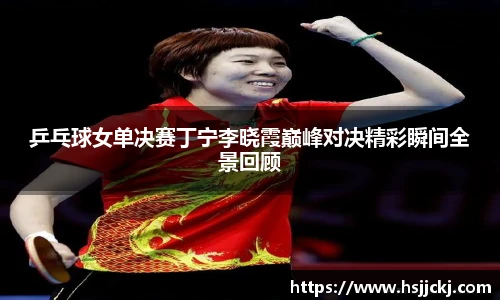 乒乓球女单决赛丁宁李晓霞巅峰对决精彩瞬间全景回顾