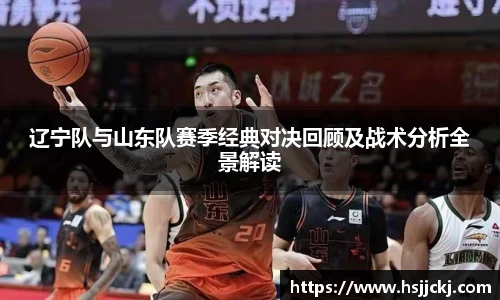 辽宁队与山东队赛季经典对决回顾及战术分析全景解读