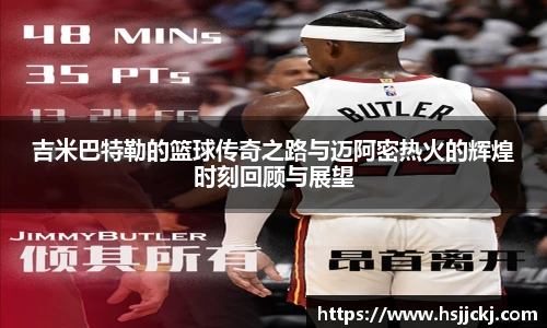 吉米巴特勒的篮球传奇之路与迈阿密热火的辉煌时刻回顾与展望
